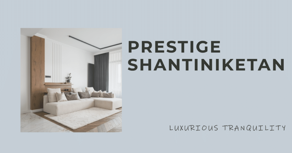 Exploring the Elegance of Prestige Shantiniketan: A Luxurious Abode Amidst Tranquility