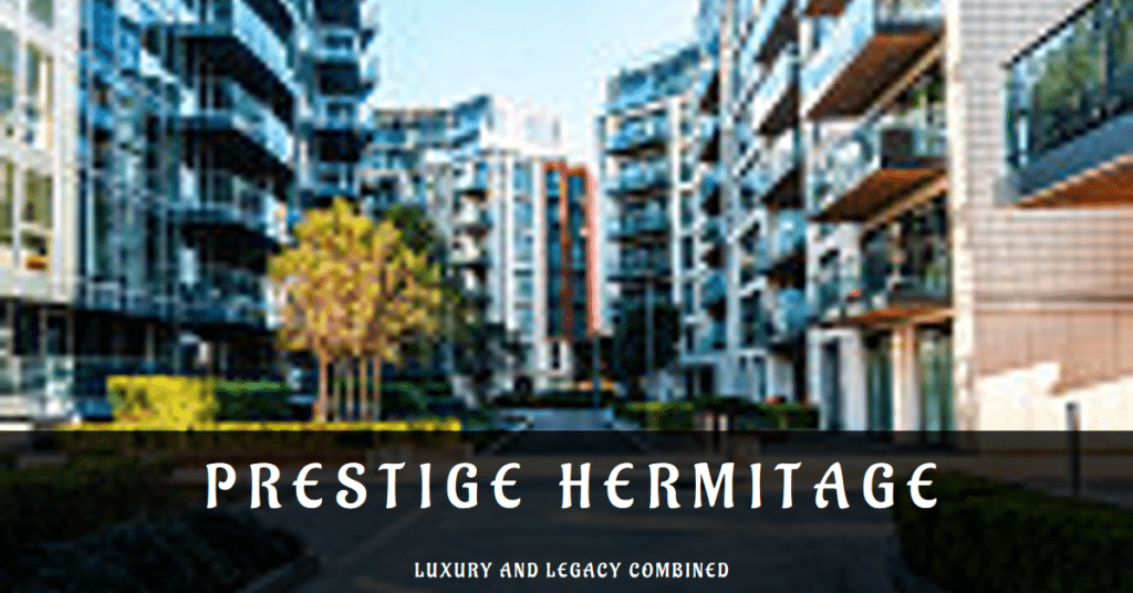 Prestige Hermitage: Where Luxury Meets Legacy