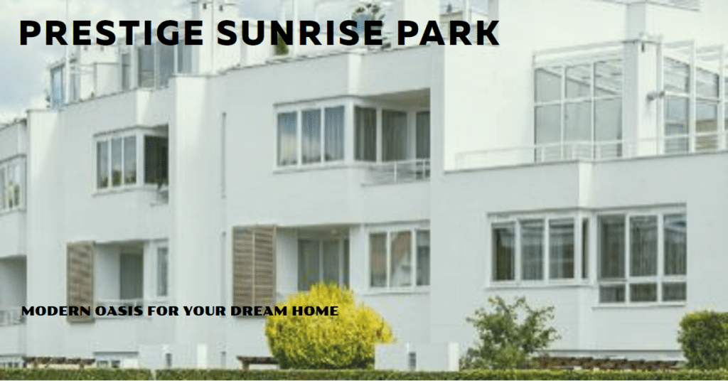 Prestige Sunrise Park: A Modern Oasis for Your Dream Home