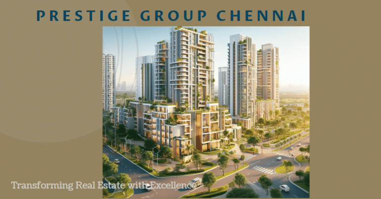 Prestige Group Chennai: Transforming Real Estate with Excellence